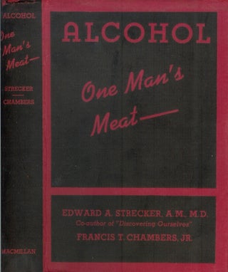 Item #23813 ALCOHOL: One Man's Meat. Edward A. Strecker, Francis T. Chambers Jr