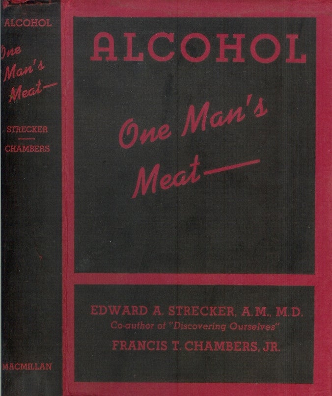 Item #23813 ALCOHOL: One Man's Meat. Edward A. Strecker, Francis T. Chambers Jr.